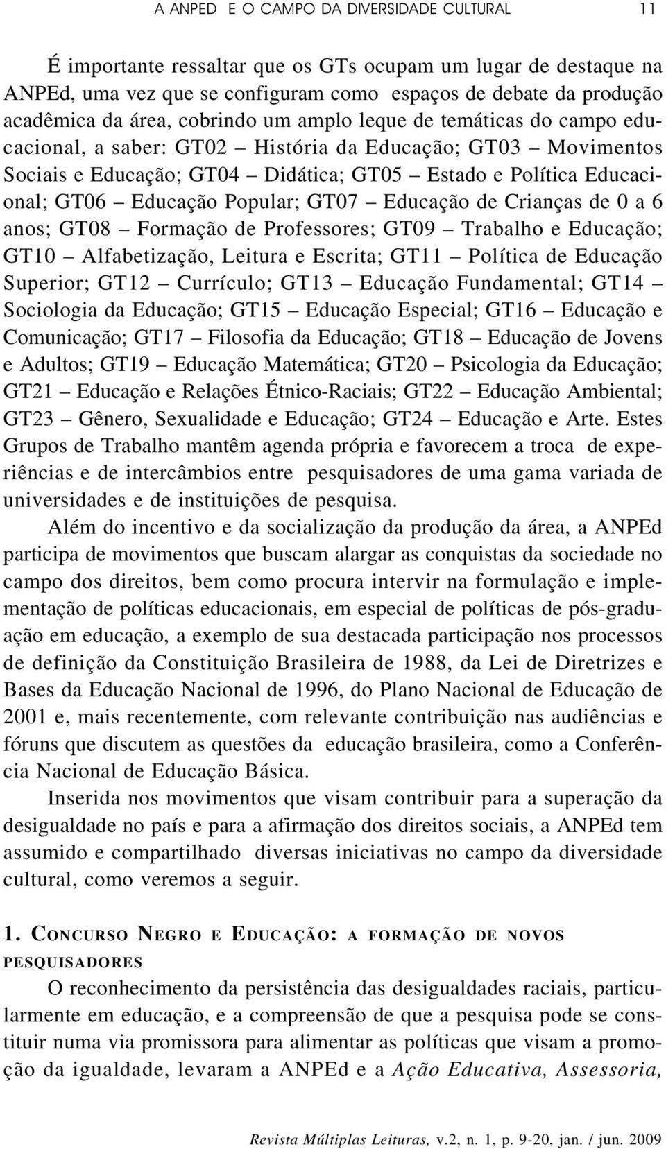 Popular; GT07 Educação de Crianças de 0 a 6 anos; GT08 Formação de Professores; GT09 Trabalho e Educação; GT10 Alfabetização, Leitura e Escrita; GT11 Política de Educação Superior; GT12 Currículo;