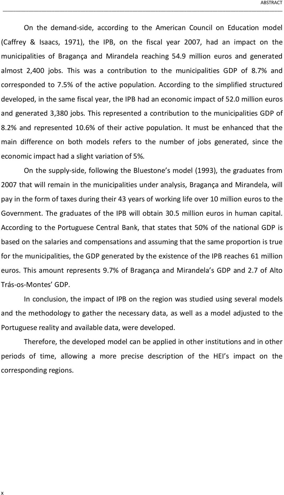 According to the simplified structured developed, in the same fiscal year, the IPB had an economic impact of 52.0 million euros and generated 3,380 jobs.