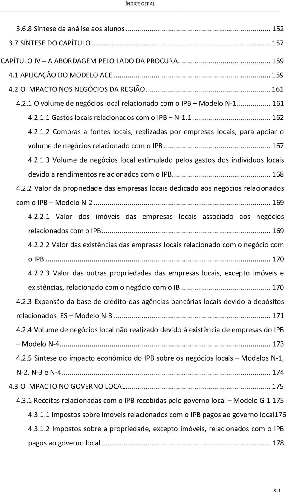 .. 167 4.2.1.3 Volume de negócios local estimulado pelos gastos dos indivíduos locais devido a rendimentos relacionados com o IPB... 168 4.2.2 Valor da propriedade das empresas locais dedicado aos negócios relacionados com o IPB Modelo N-2.