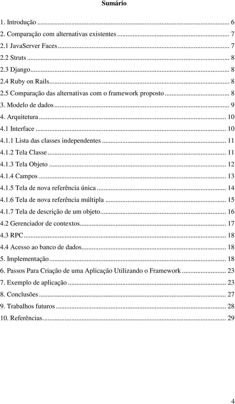 .. 14 4.1.6 Tela de nova referência múltipla... 15 4.1.7 Tela de descrição de um objeto... 16 4.2 Gerenciador de contextos... 17 4.3 RPC... 18 4.4 Acesso ao banco de dados... 18 5. Implementação.