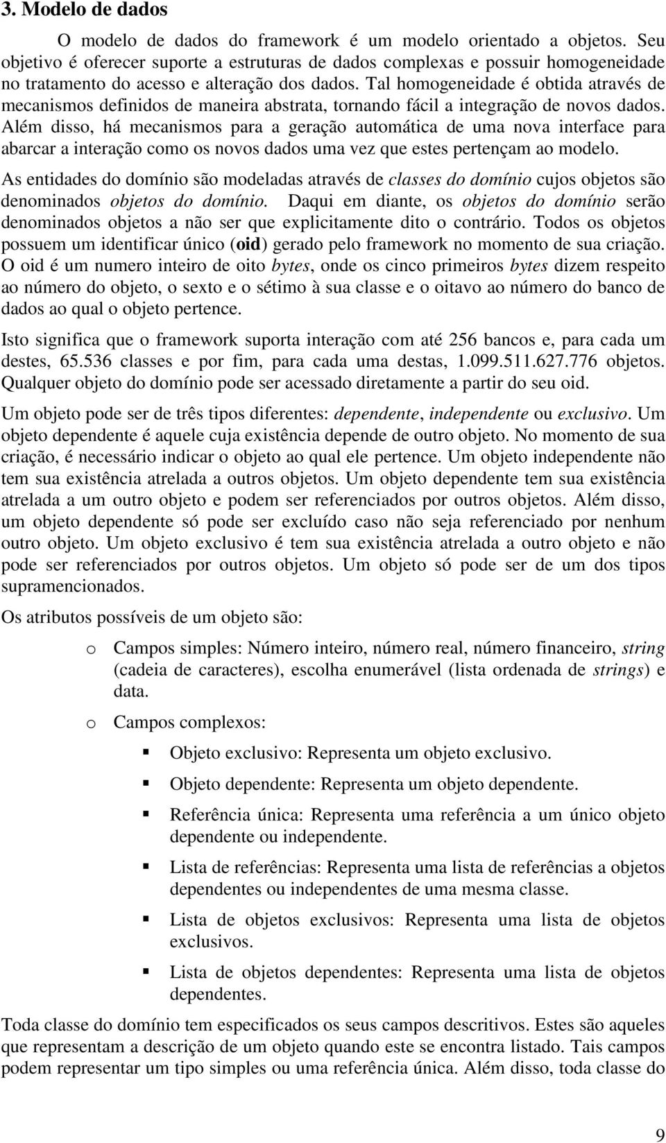 Tal homogeneidade é obtida através de mecanismos definidos de maneira abstrata, tornando fácil a integração de novos dados.