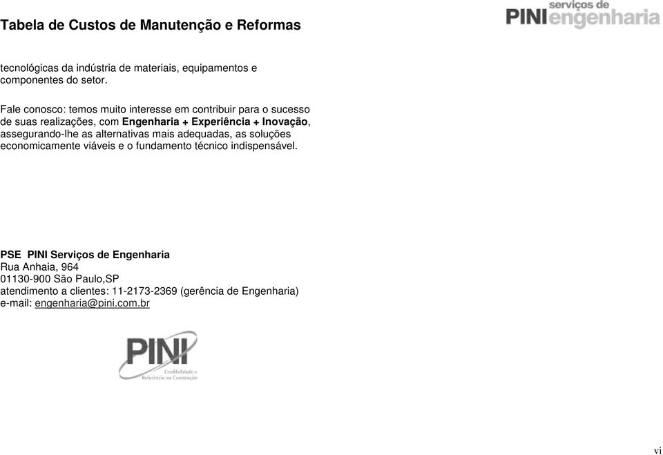 Inovação, assegurando-lhe as alternativas mais adequadas, as soluções economicamente viáveis e o fundamento técnico