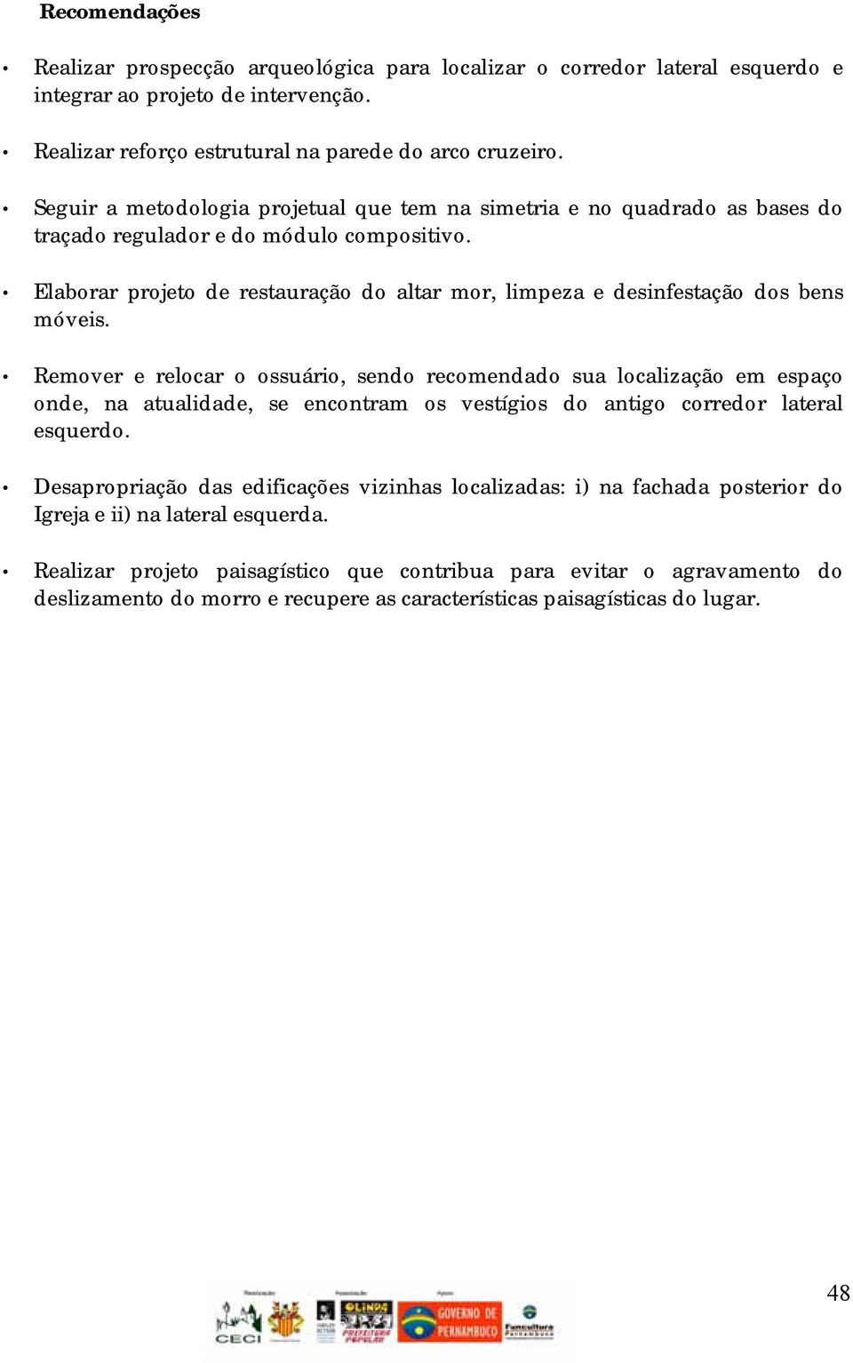 Elaborar projeto de restauração do altar mor, limpeza e desinfestação dos bens móveis.