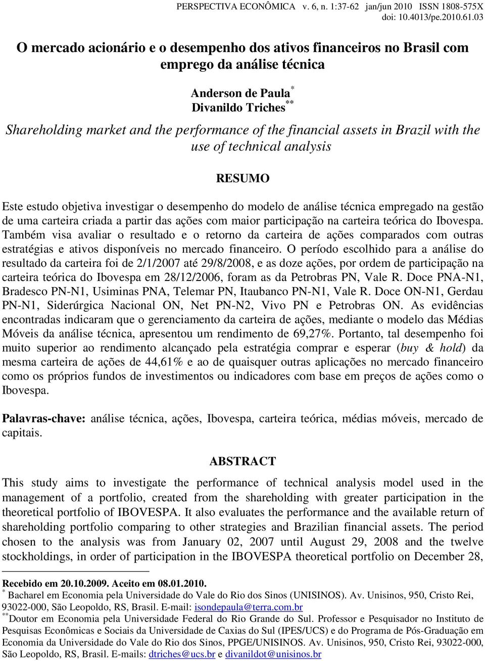 assets in Brazil with the use of technical analysis RESUMO Este estudo objetiva investigar o desempenho do modelo de análise técnica empregado na gestão de uma carteira criada a partir das ações com