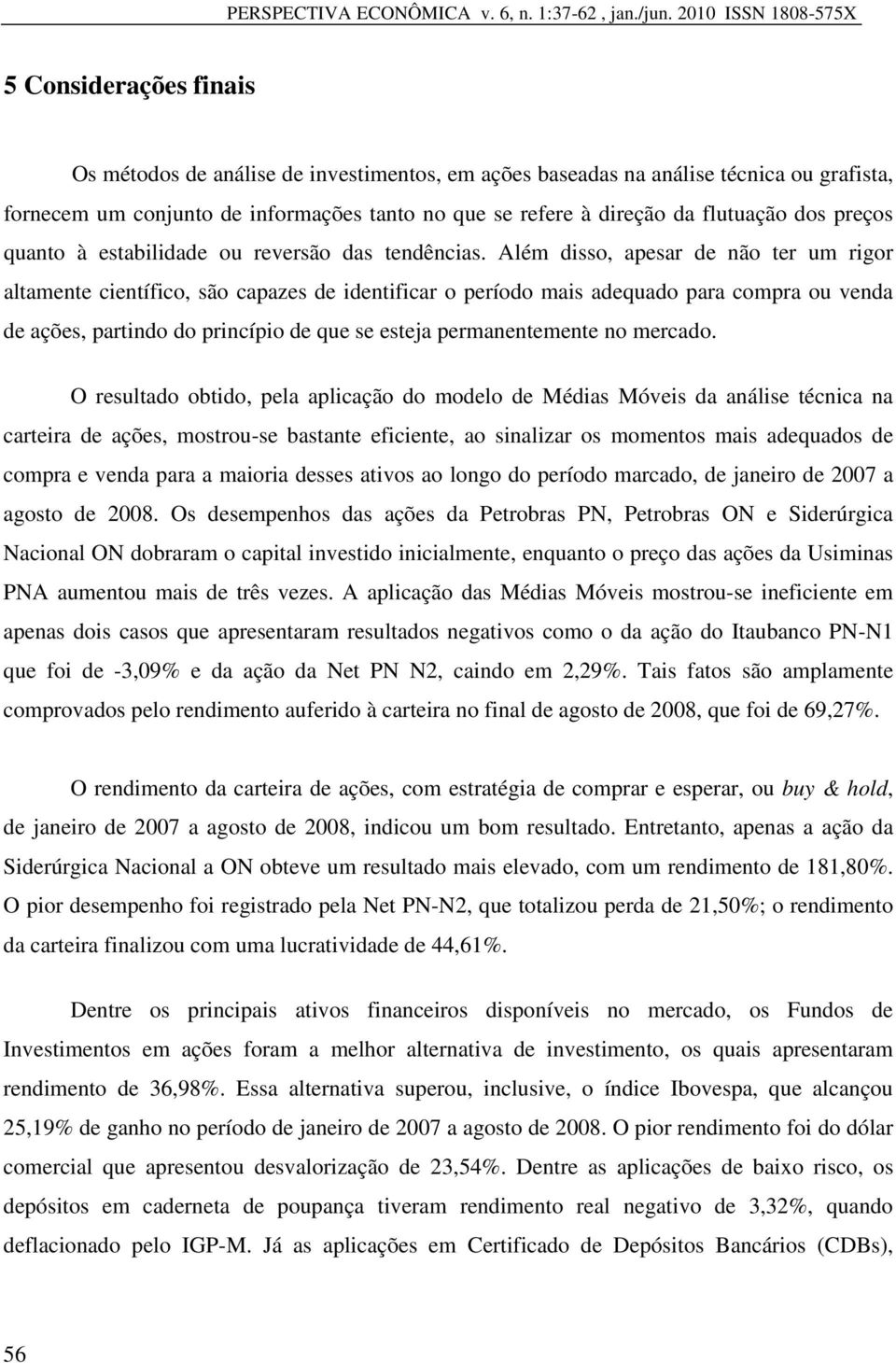 direção da flutuação dos preços quanto à estabilidade ou reversão das tendências.