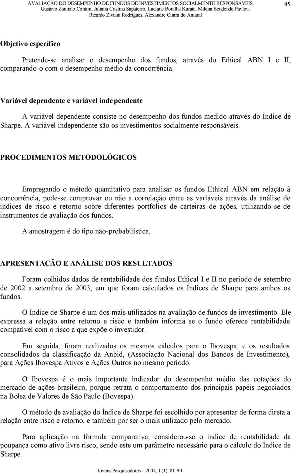 A variável independente são os investimentos socialmente responsáveis.