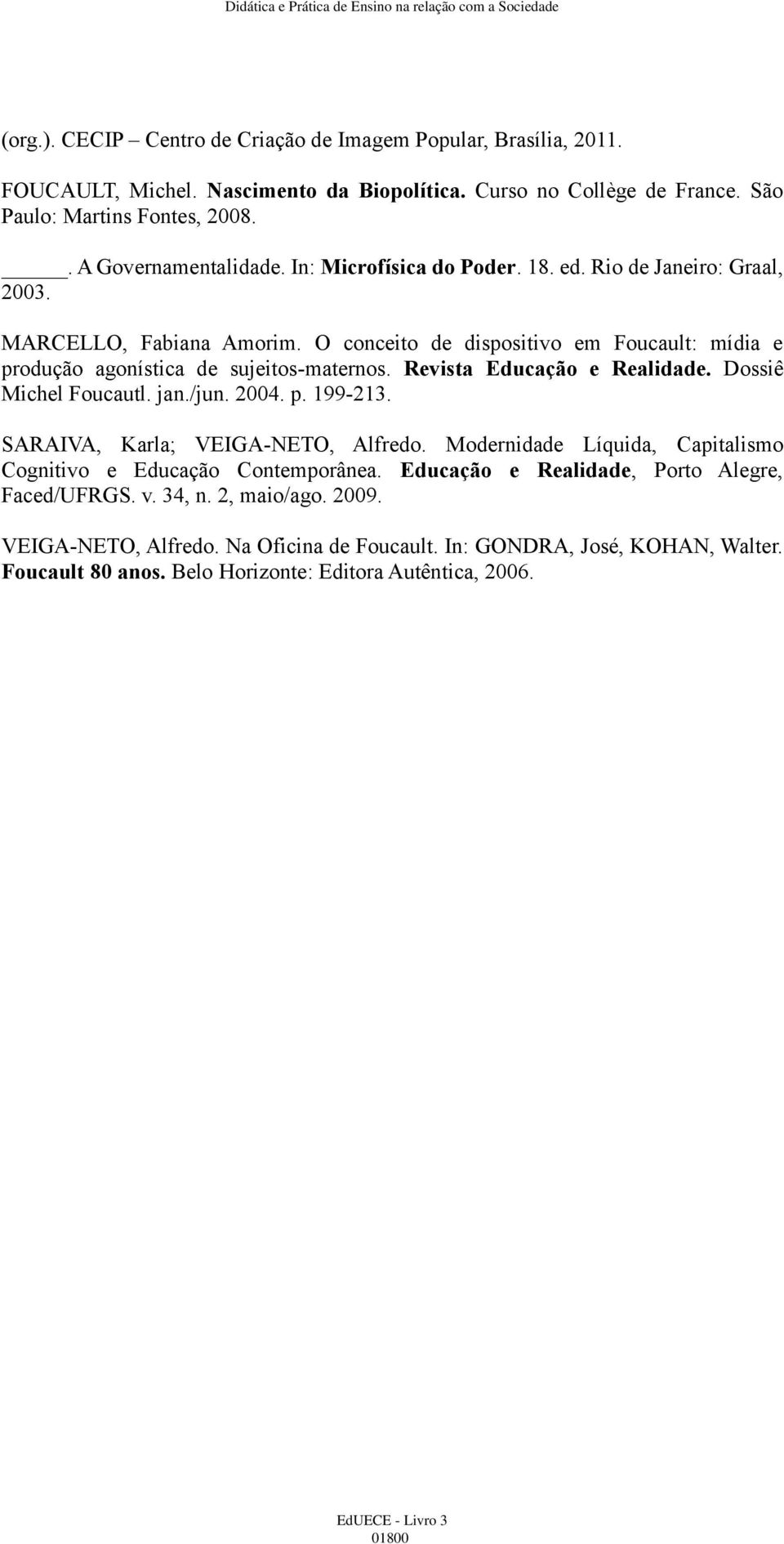 O conceito de dispositivo em Foucault: mídia e produção agonística de sujeitos-maternos. Revista Educação e Realidade. Dossiê Michel Foucautl. jan./jun. 2004. p. 199-213.