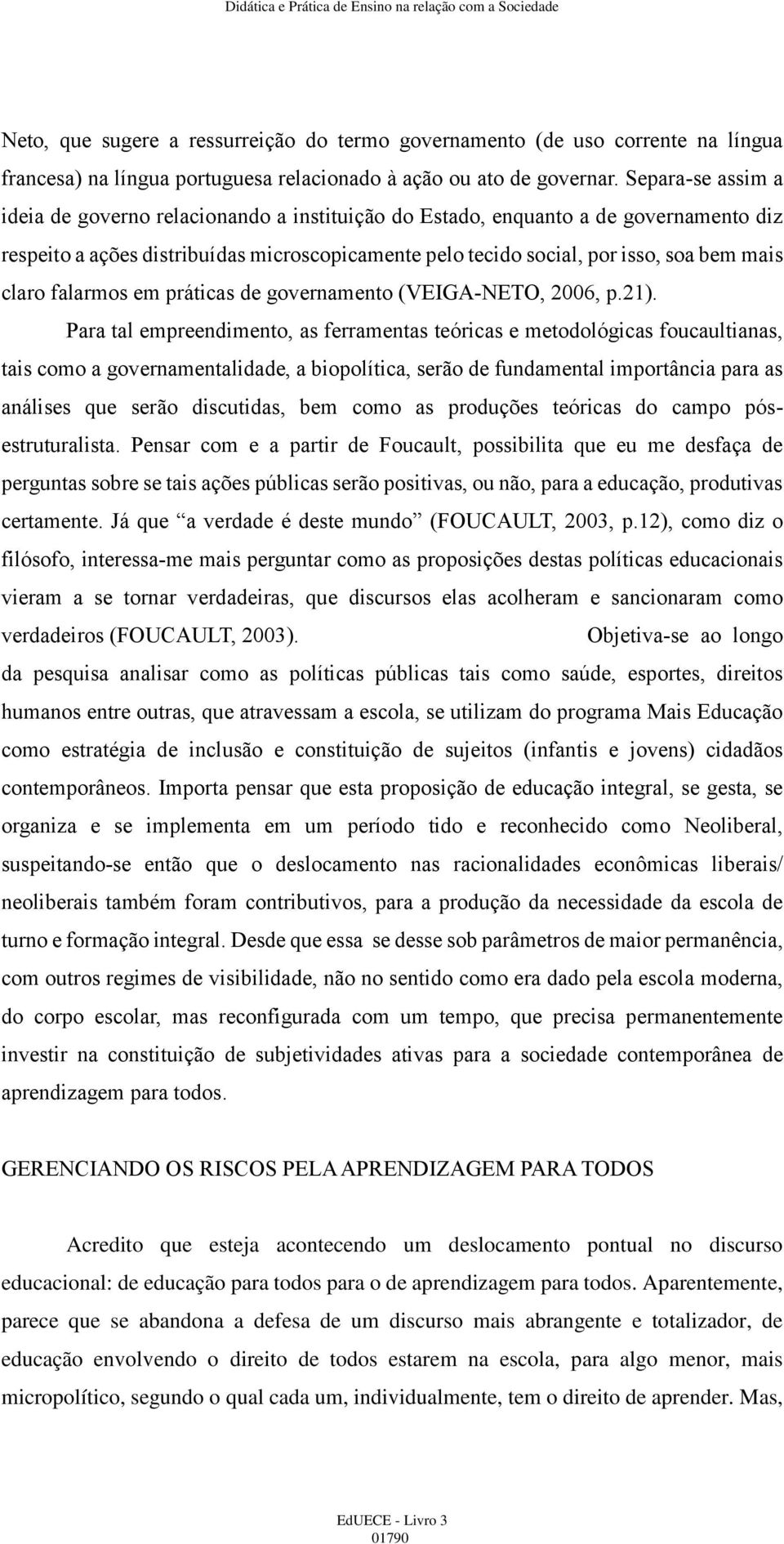 claro falarmos em práticas de governamento (VEIGA-NETO, 2006, p.21).