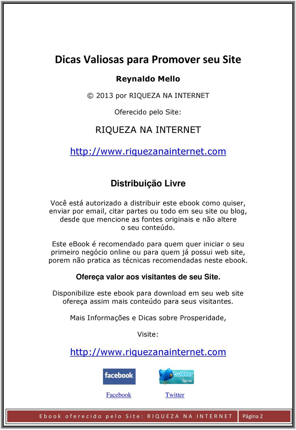 conteúdo. Este ebook é recomendado para quem quer iniciar o seu primeiro negócio online ou para quem já possui web site, porem não pratica as técnicas recomendadas neste ebook.