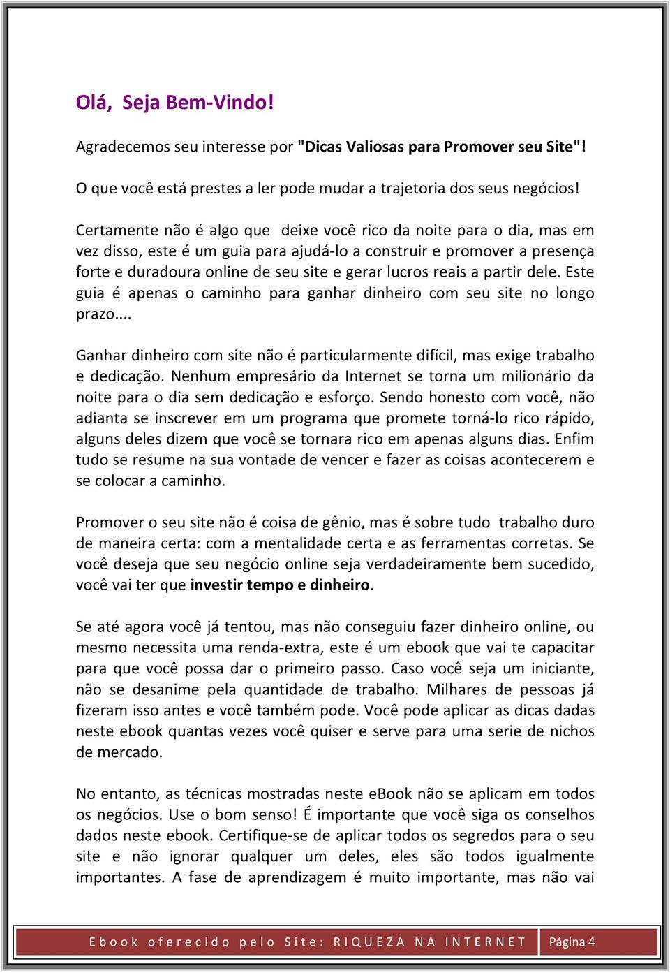 reais a partir dele. Este guia é apenas o caminho para ganhar dinheiro com seu site no longo prazo... Ganhar dinheiro com site não é particularmente difícil, mas exige trabalho e dedicação.