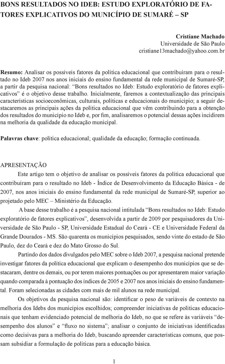 pesquisa nacional: Bons resultados no Ideb: Estudo exploratório de fatores explicativos é o objetivo desse trabalho.