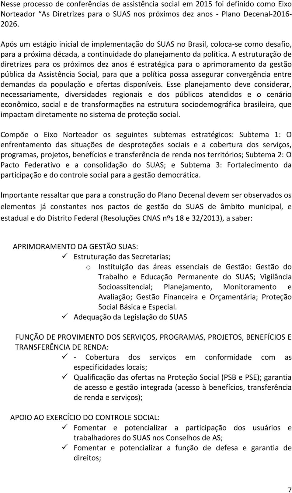 A estruturação de diretrizes para os próximos dez anos é estratégica para o aprimoramento da gestão pública da Assistência Social, para que a política possa assegurar convergência entre demandas da