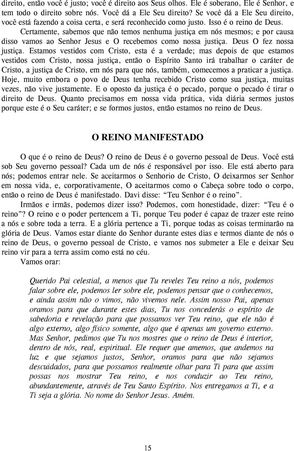 Certamente, sabemos que não temos nenhuma justiça em nós mesmos; e por causa disso vamos ao Senhor Jesus e O recebemos como nossa justiça. Deus O fez nossa justiça.