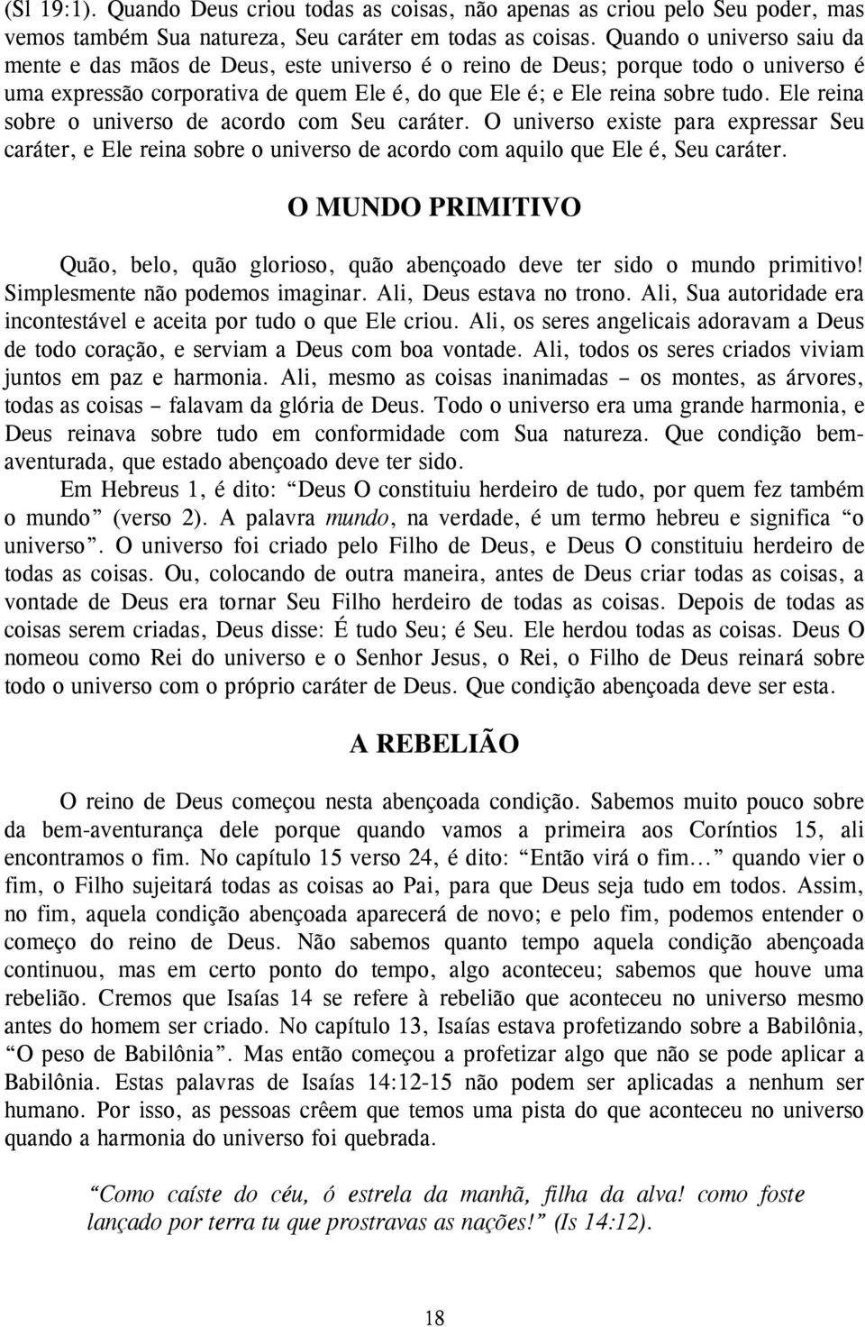 Ele reina sobre o universo de acordo com Seu caráter. O universo existe para expressar Seu caráter, e Ele reina sobre o universo de acordo com aquilo que Ele é, Seu caráter.