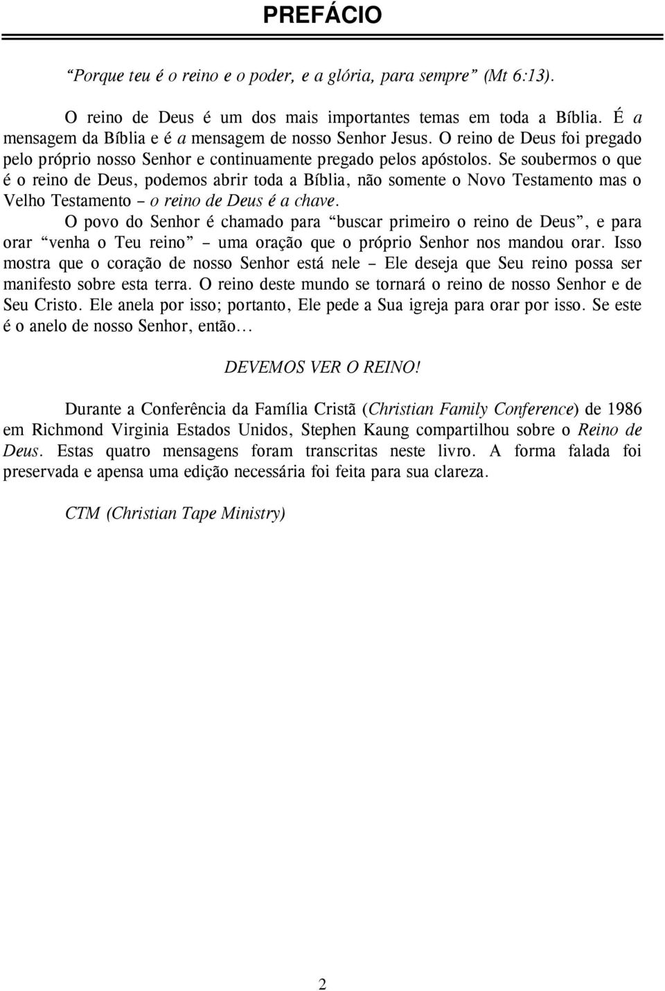 Se soubermos o que é o reino de Deus, podemos abrir toda a Bíblia, não somente o Novo Testamento mas o Velho Testamento o reino de Deus é a chave.