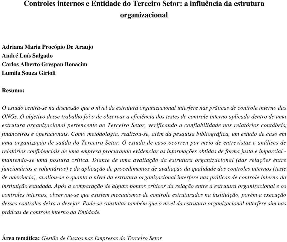 O objetivo desse trabalho foi o de observar a eficiência dos testes de controle interno aplicada dentro de uma estrutura organizacional pertencente ao Terceiro Setor, verificando a confiabilidade nos