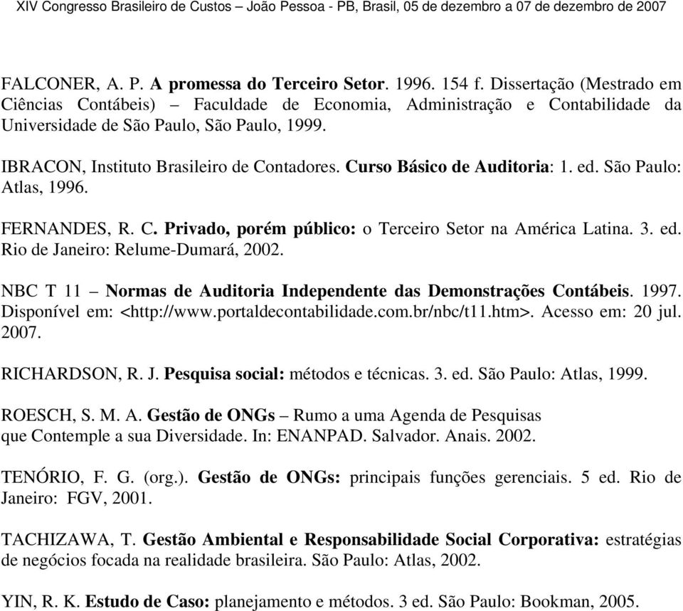 Curso Básico de Auditoria: 1. ed. São Paulo: Atlas, 1996. FERNANDES, R. C. Privado, porém público: o Terceiro Setor na América Latina. 3. ed. Rio de Janeiro: Relume-Dumará, 2002.