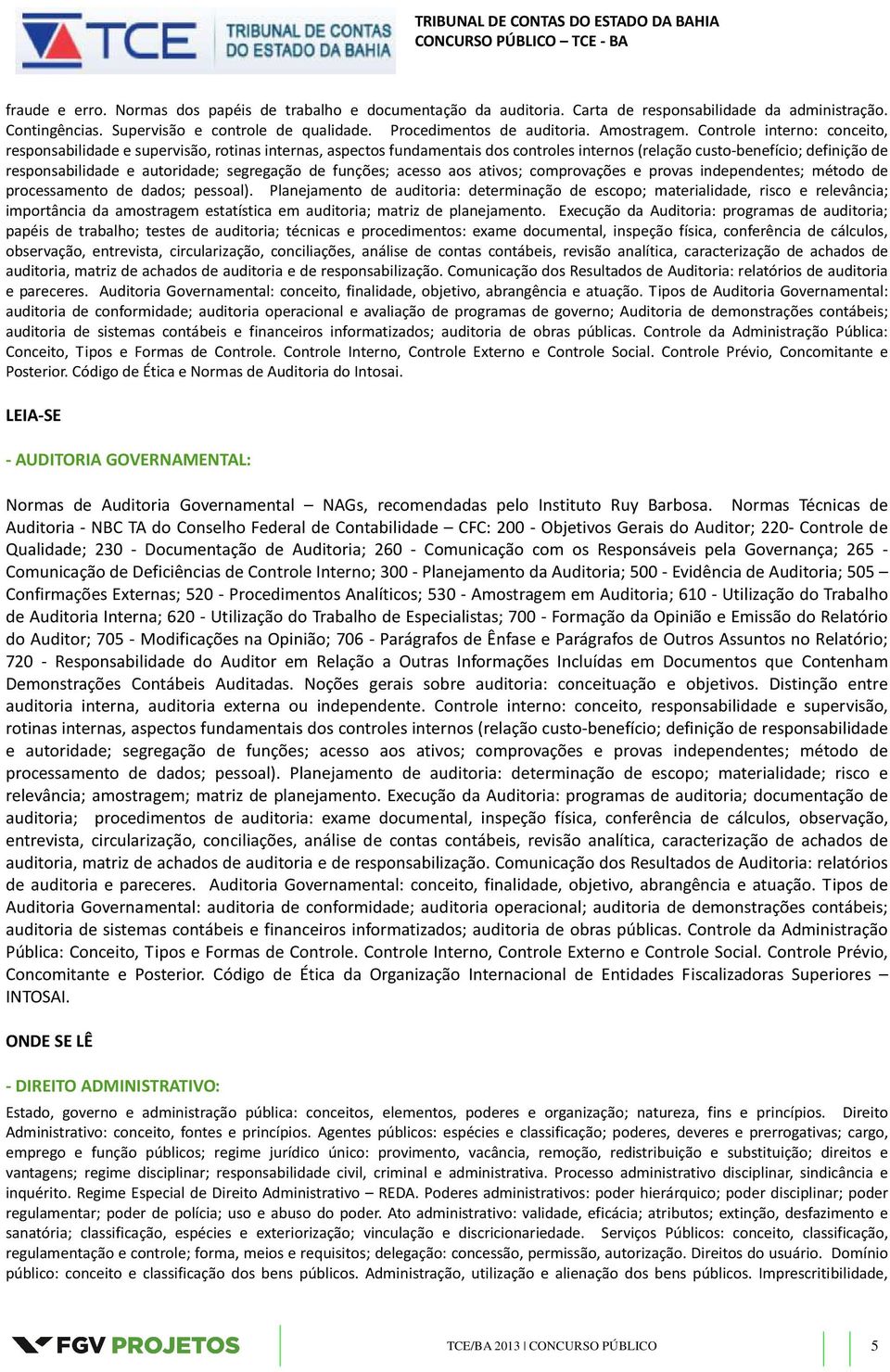 Controle interno: conceito, responsabilidade e supervisão, rotinas internas, aspectos fundamentais dos controles internos (relação custo-benefício; definição de responsabilidade e autoridade;