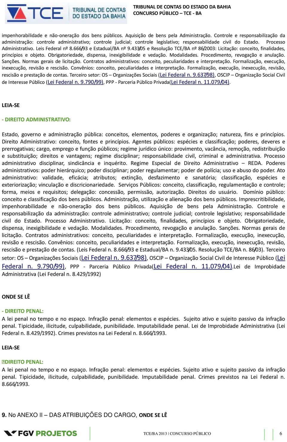 666/93 e Estadual/BA nº 9.433/05 e Resolução TCE/BA nº 86/2003: Licitação: conceito, finalidades, princípios e objeto. Obrigatoriedade, dispensa, inexigibilidade e vedação. Modalidades.