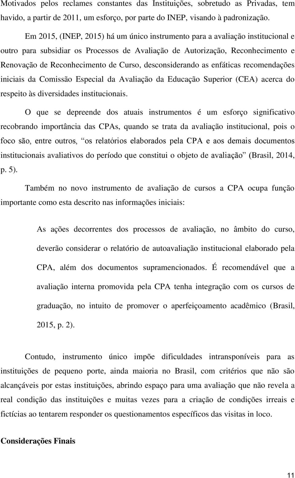 desconsiderando as enfáticas recomendações iniciais da Comissão Especial da Avaliação da Educação Superior (CEA) acerca do respeito às diversidades institucionais.