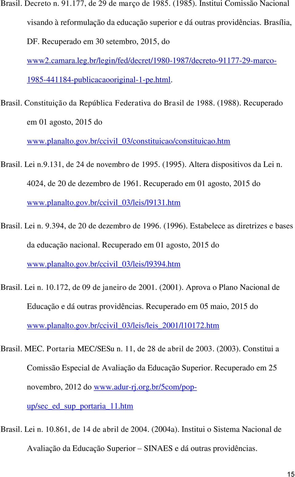 Constituição da República Federativa do Brasil de 1988. (1988). Recuperado em 01 agosto, 2015 do www.planalto.gov.br/ccivil_03/constituicao/constituicao.htm Brasil. Lei n.9.131, de 24 de novembro de 1995.