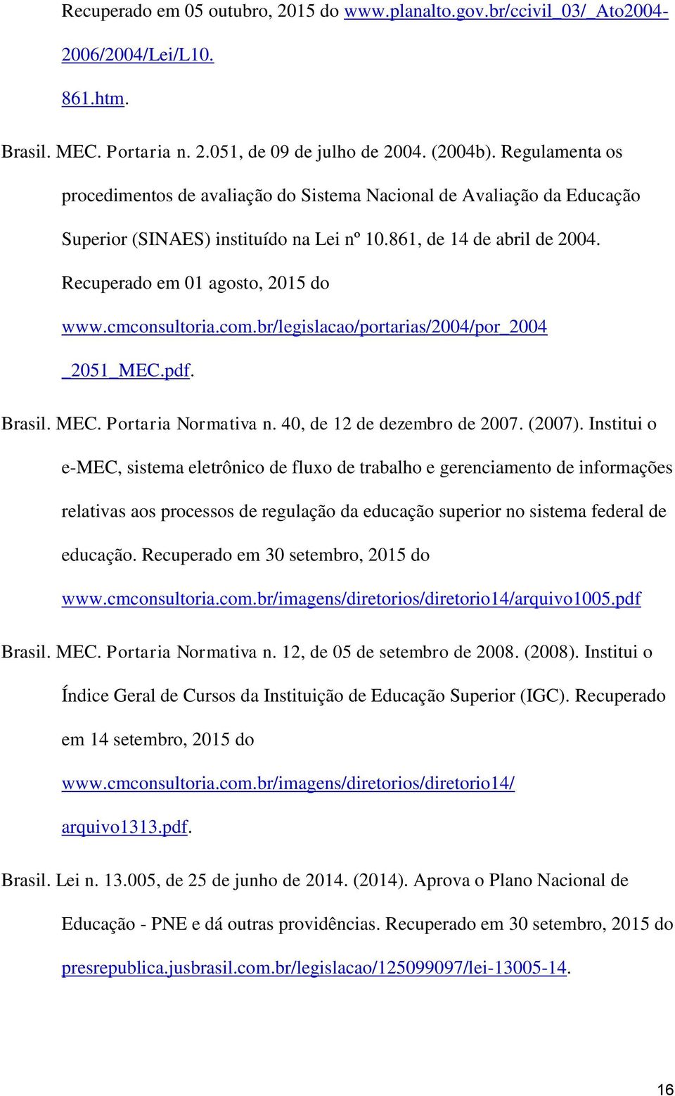 cmconsultoria.com.br/legislacao/portarias/2004/por_2004 _2051_MEC.pdf. Brasil. MEC. Portaria Normativa n. 40, de 12 de dezembro de 2007. (2007).