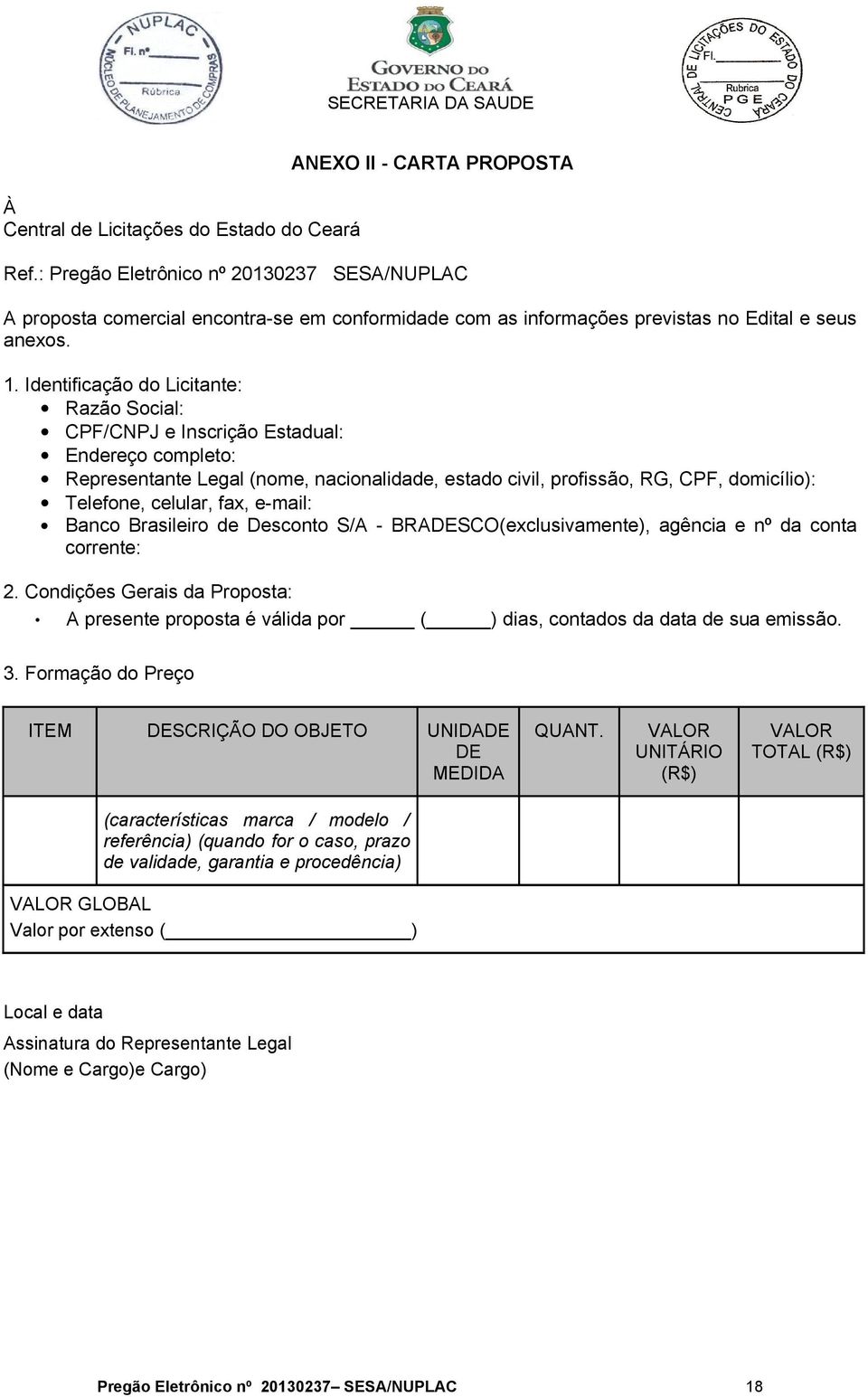 Identificação do Licitante: Razão Social: CPF/CNPJ e Inscrição Estadual: Endereço completo: Representante Legal (nome, nacionalidade, estado civil, profissão, RG, CPF, domicílio): Telefone, celular,