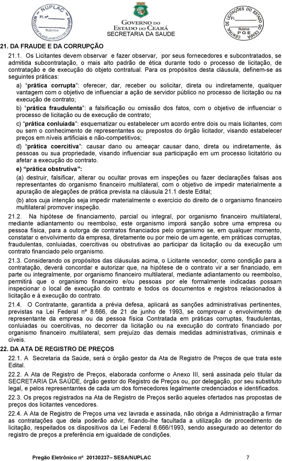 Para os propósitos desta cláusula, definem-se as seguintes práticas: a) prática corrupta : oferecer, dar, receber ou solicitar, direta ou indiretamente, qualquer vantagem com o objetivo de