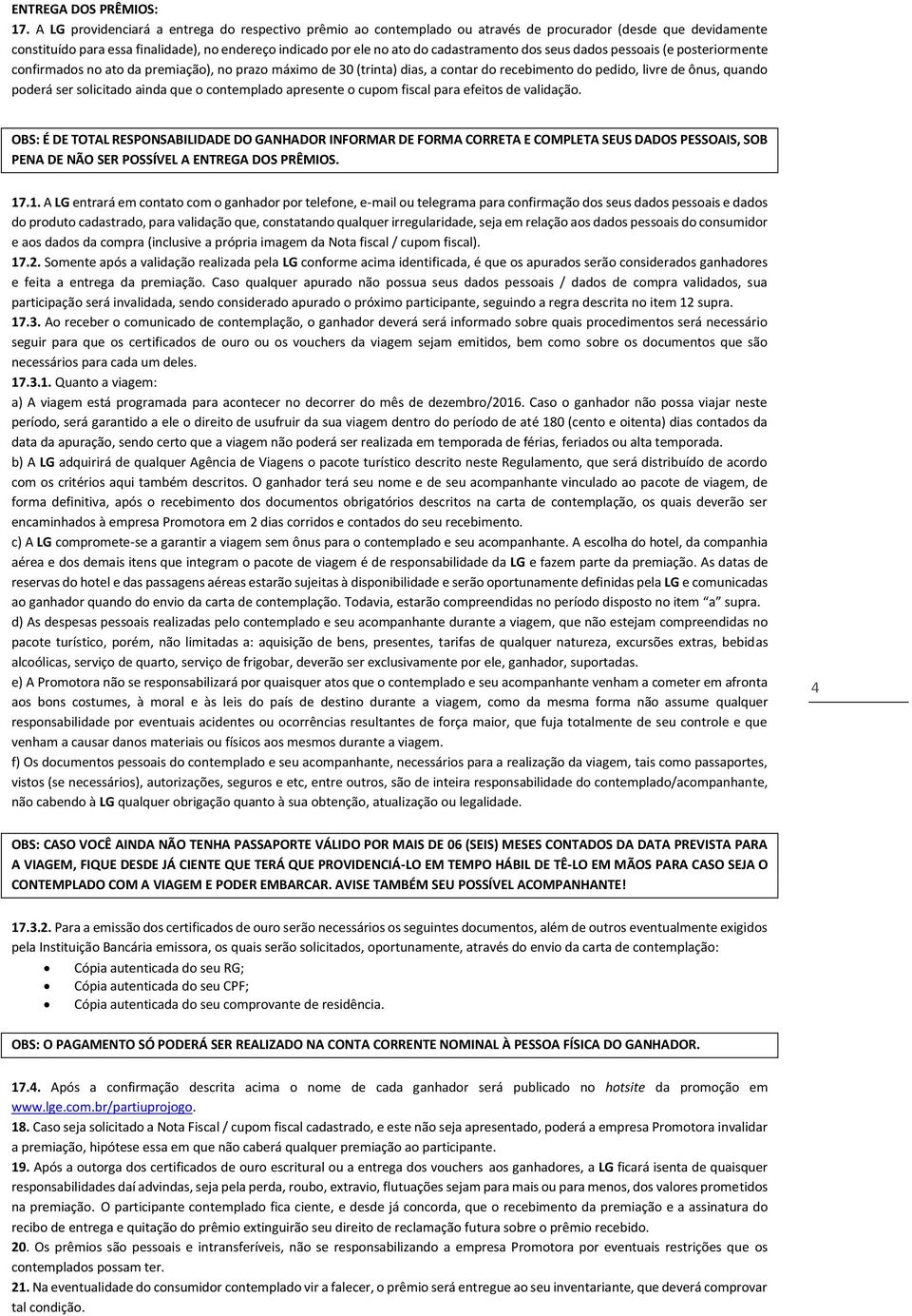 cadastramento dos seus dados pessoais (e posteriormente confirmados no ato da premiação), no prazo máximo de 30 (trinta) dias, a contar do recebimento do pedido, livre de ônus, quando poderá ser