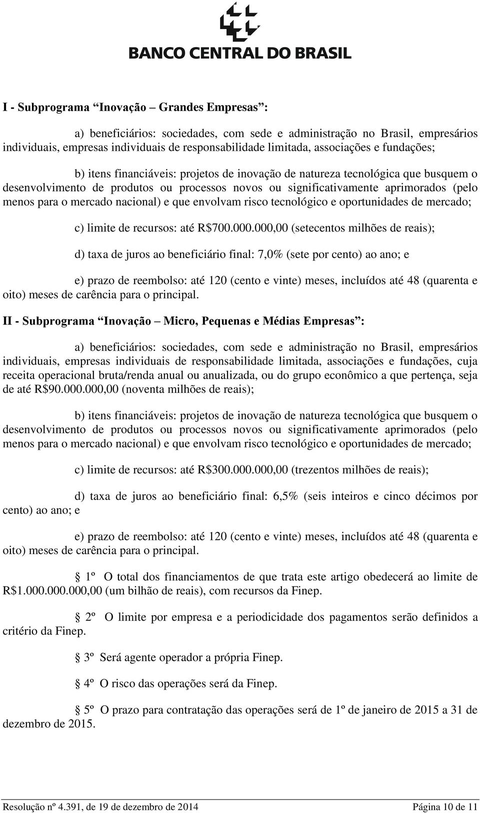 mercado; c) limite de recursos: até R$700.000.