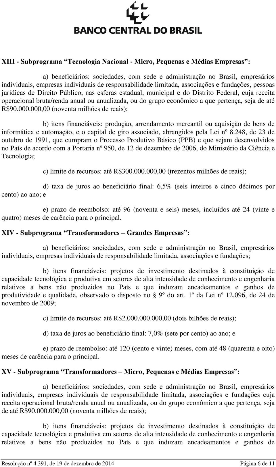 000,00 (noventa milhões de reais); b) itens financiáveis: produção, arrendamento mercantil ou aquisição de bens de informática e automação, e o capital de giro associado, abrangidos pela Lei nº 8.