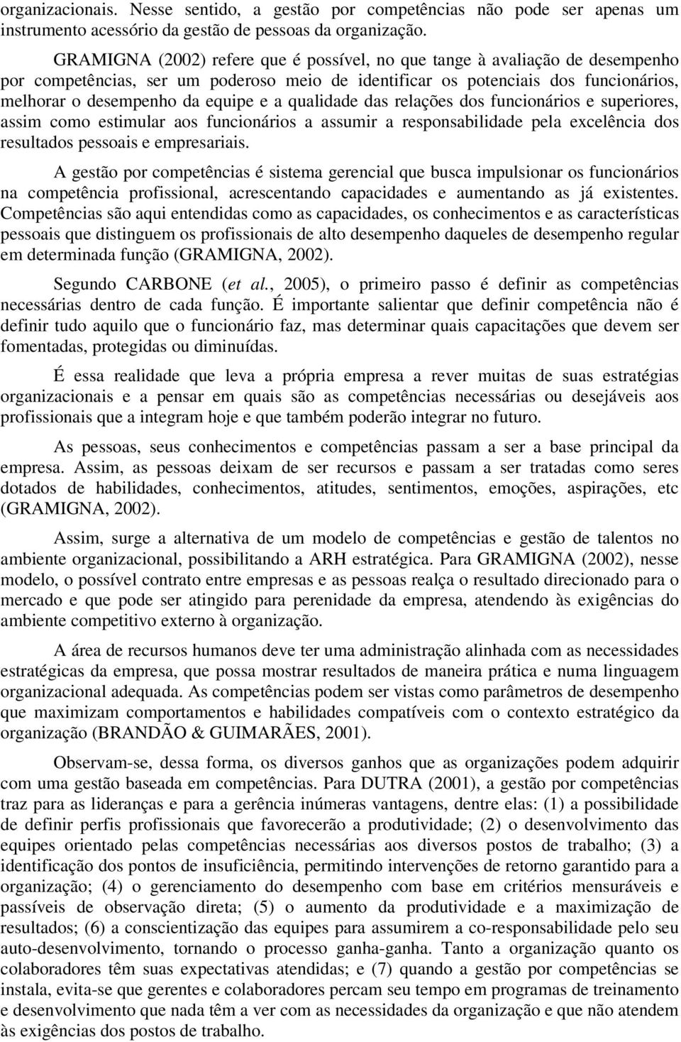 qualidade das relações dos funcionários e superiores, assim como estimular aos funcionários a assumir a responsabilidade pela excelência dos resultados pessoais e empresariais.