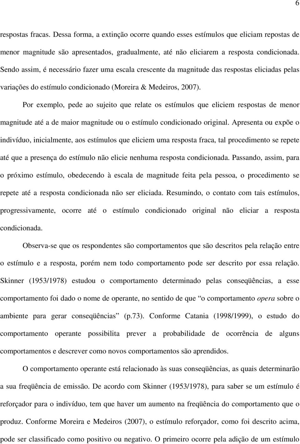 Por exemplo, pede ao sujeito que relate os estímulos que eliciem respostas de menor magnitude até a de maior magnitude ou o estímulo condicionado original.