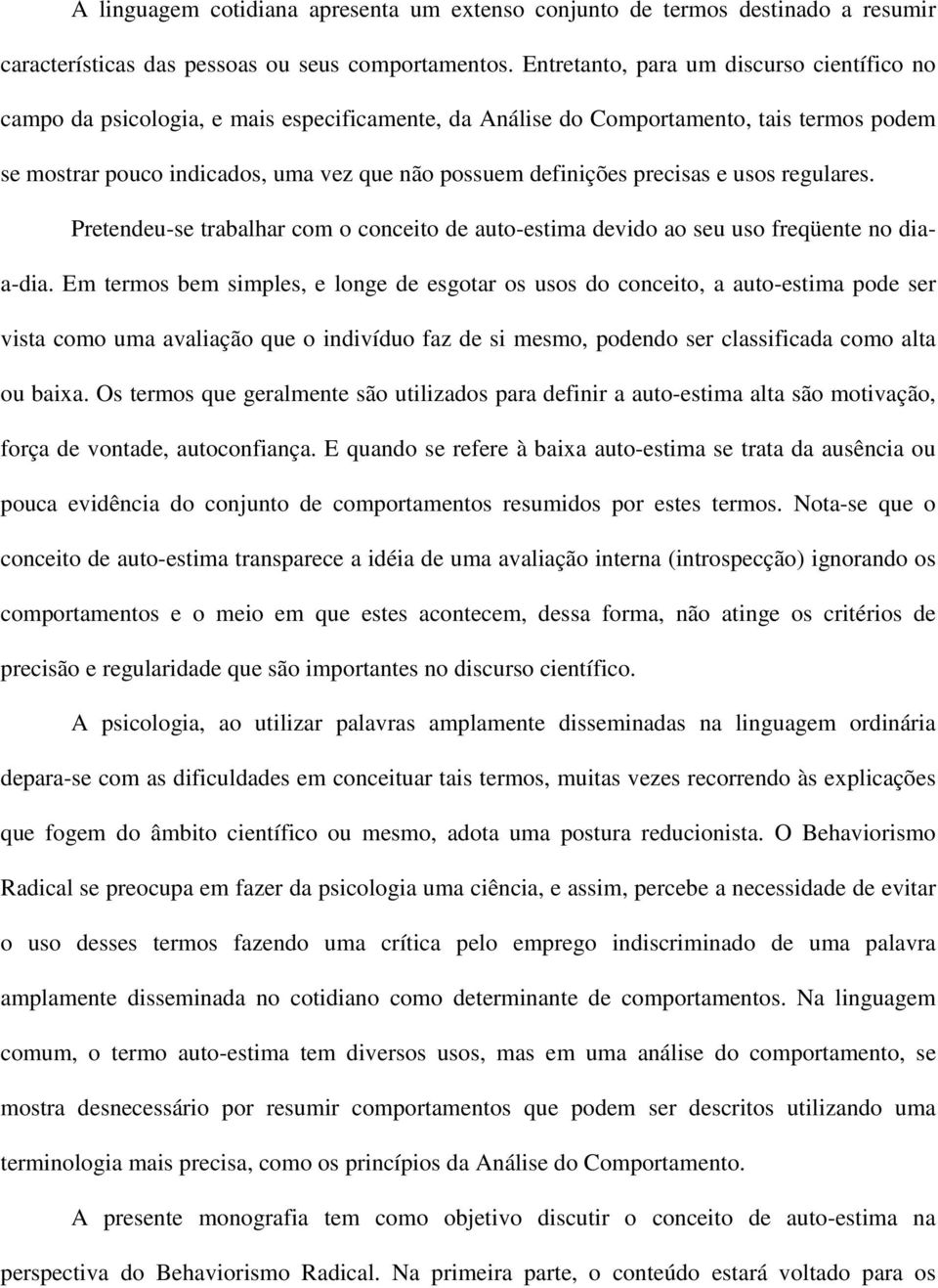 precisas e usos regulares. Pretendeu-se trabalhar com o conceito de auto-estima devido ao seu uso freqüente no diaa-dia.