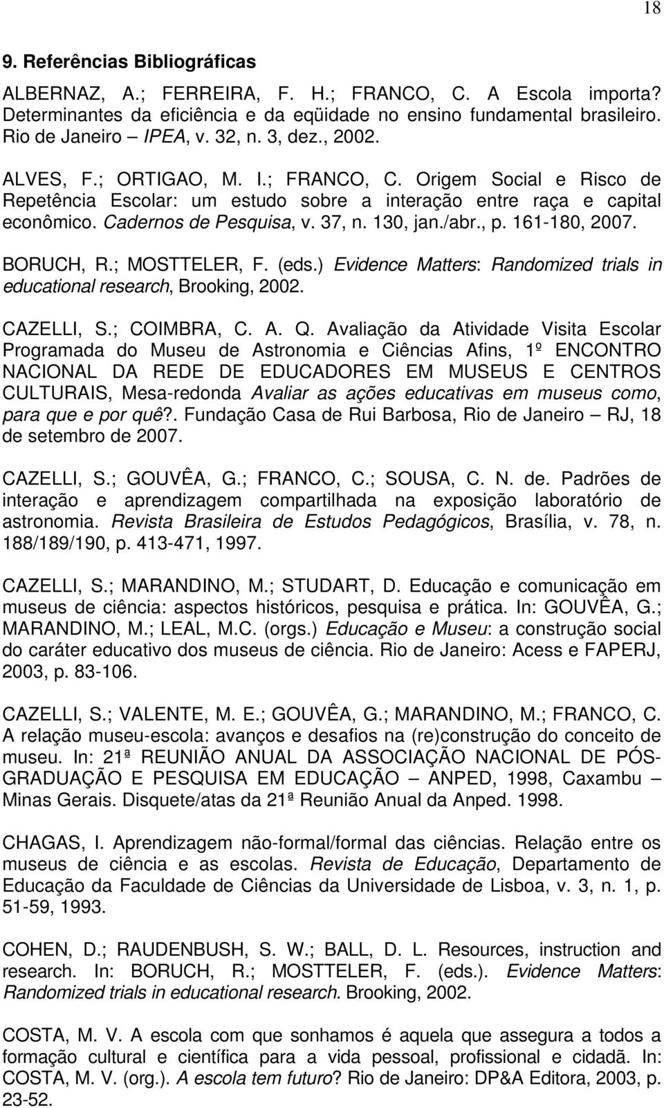 /abr., p. 161-180, 2007. BORUCH, R.; MOSTTELER, F. (eds.) Evidence Matters: Randomized trials in educational research, Brooking, 2002. CAZELLI, S.; COIMBRA, C. A. Q.