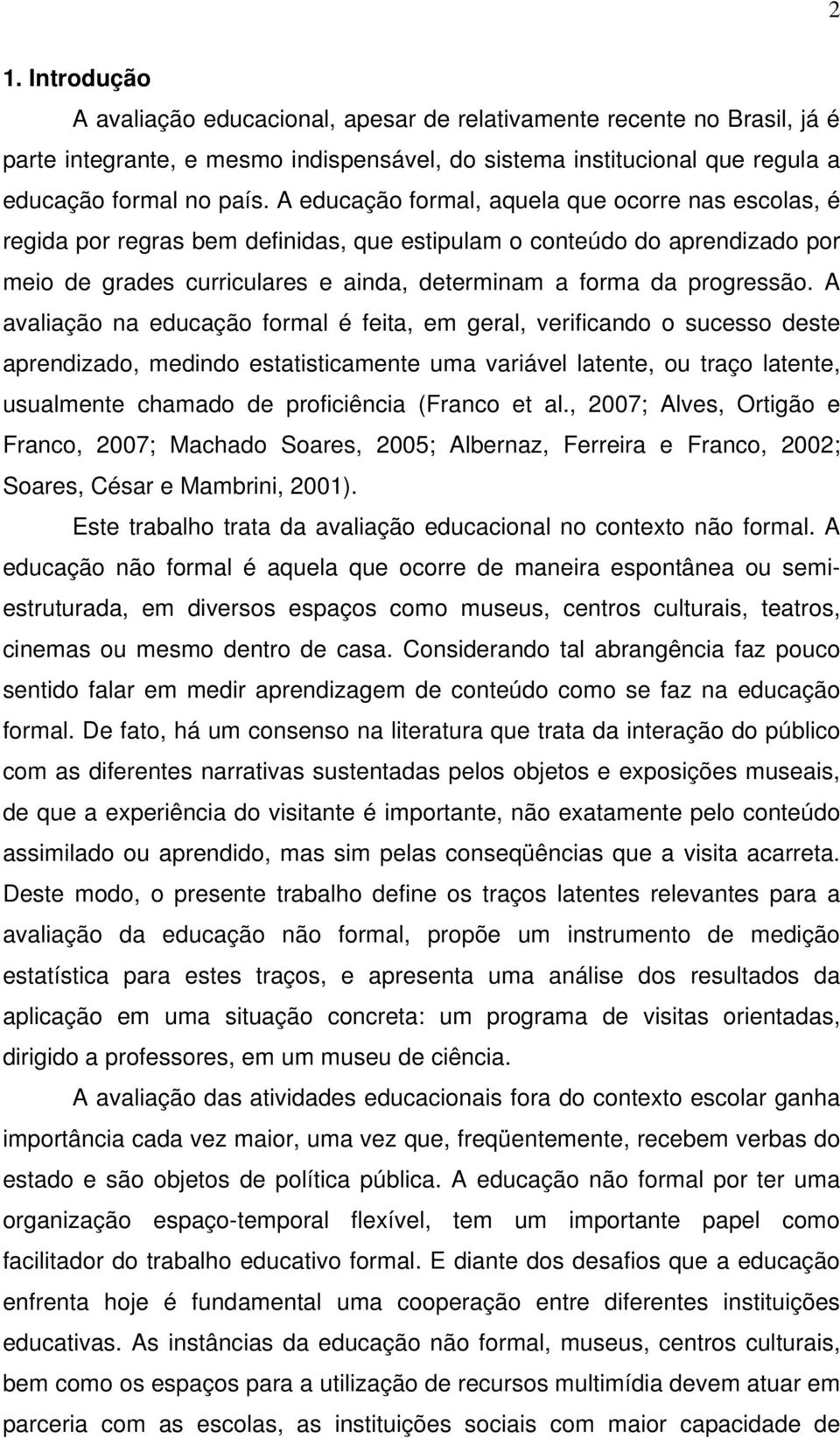 A avaliação na educação formal é feita, em geral, verificando o sucesso deste aprendizado, medindo estatisticamente uma variável latente, ou traço latente, usualmente chamado de proficiência (Franco