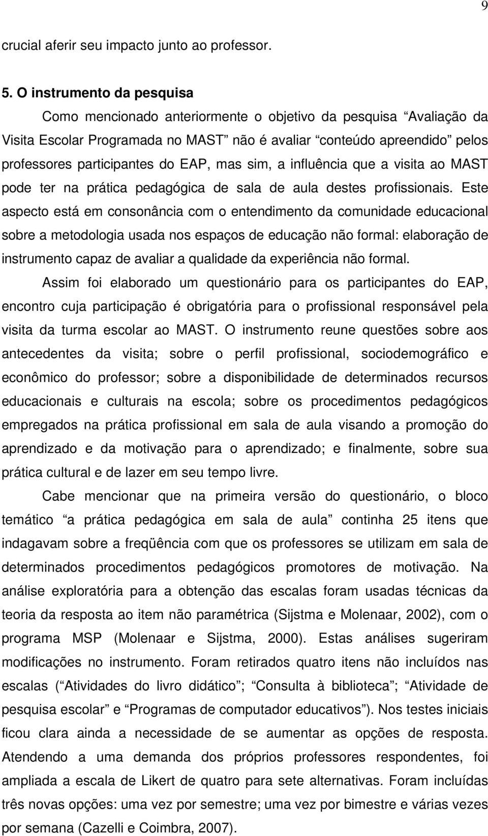 mas sim, a influência que a visita ao MAST pode ter na prática pedagógica de sala de aula destes profissionais.