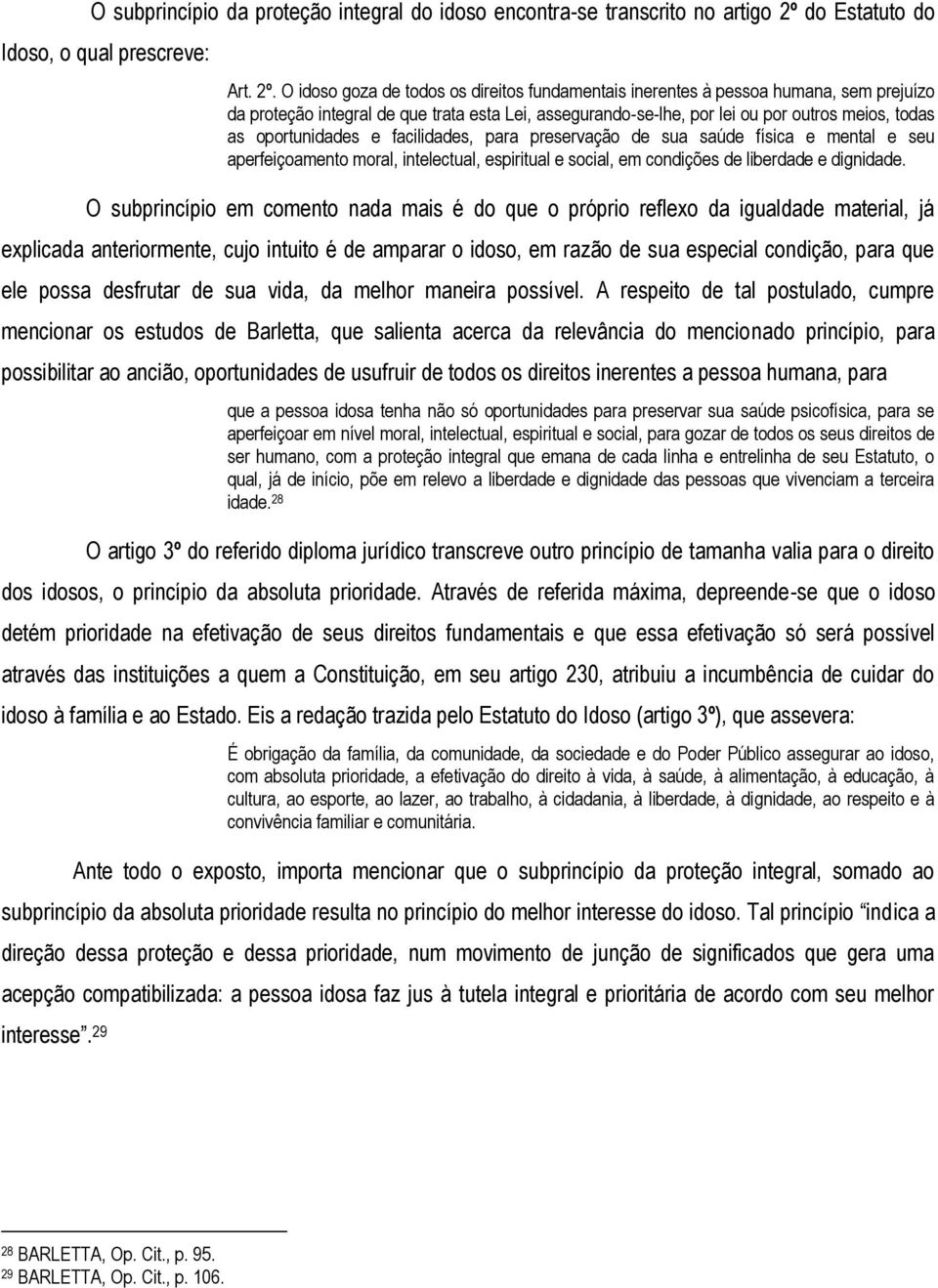 O idoso goza de todos os direitos fundamentais inerentes à pessoa humana, sem prejuízo da proteção integral de que trata esta Lei, assegurando-se-lhe, por lei ou por outros meios, todas as