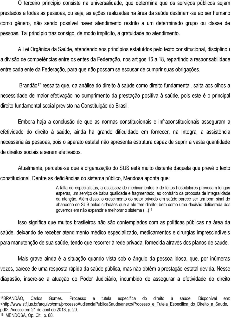 A Lei Orgânica da Saúde, atendendo aos princípios estatuídos pelo texto constitucional, disciplinou a divisão de competências entre os entes da Federação, nos artigos 16 a 18, repartindo a