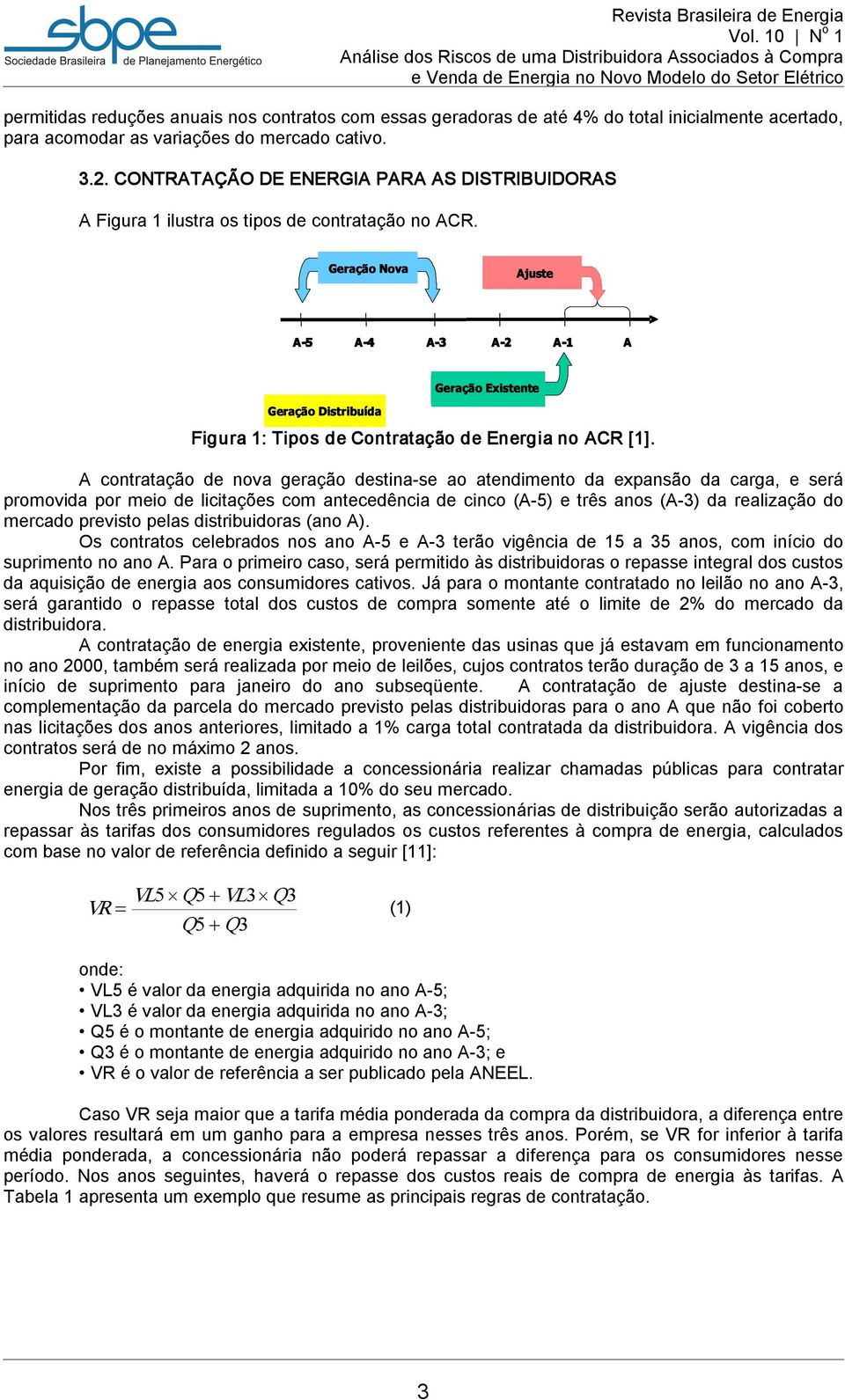 Geração Nova Ajuste A 5 A 4 A 3 A 2 A 1 A Geração Distribuída Geração Existente Figura 1: Tipos de Contratação de Energia no ACR [1].