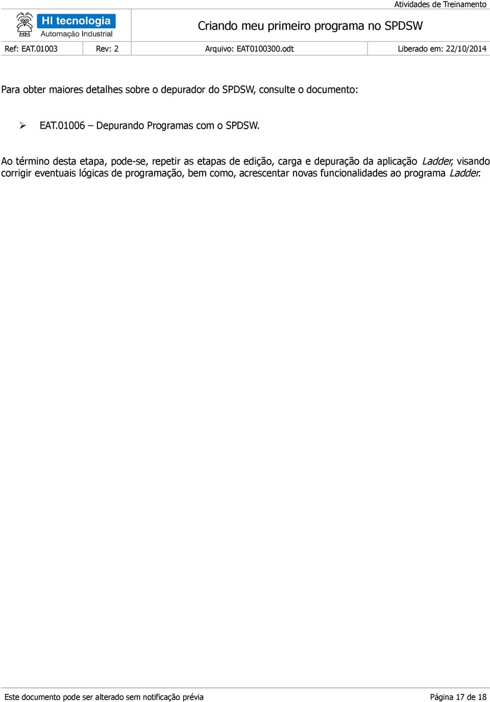 Ao término desta etapa, pode-se, repetir as etapas de edição, carga e depuração da aplicação Ladder,