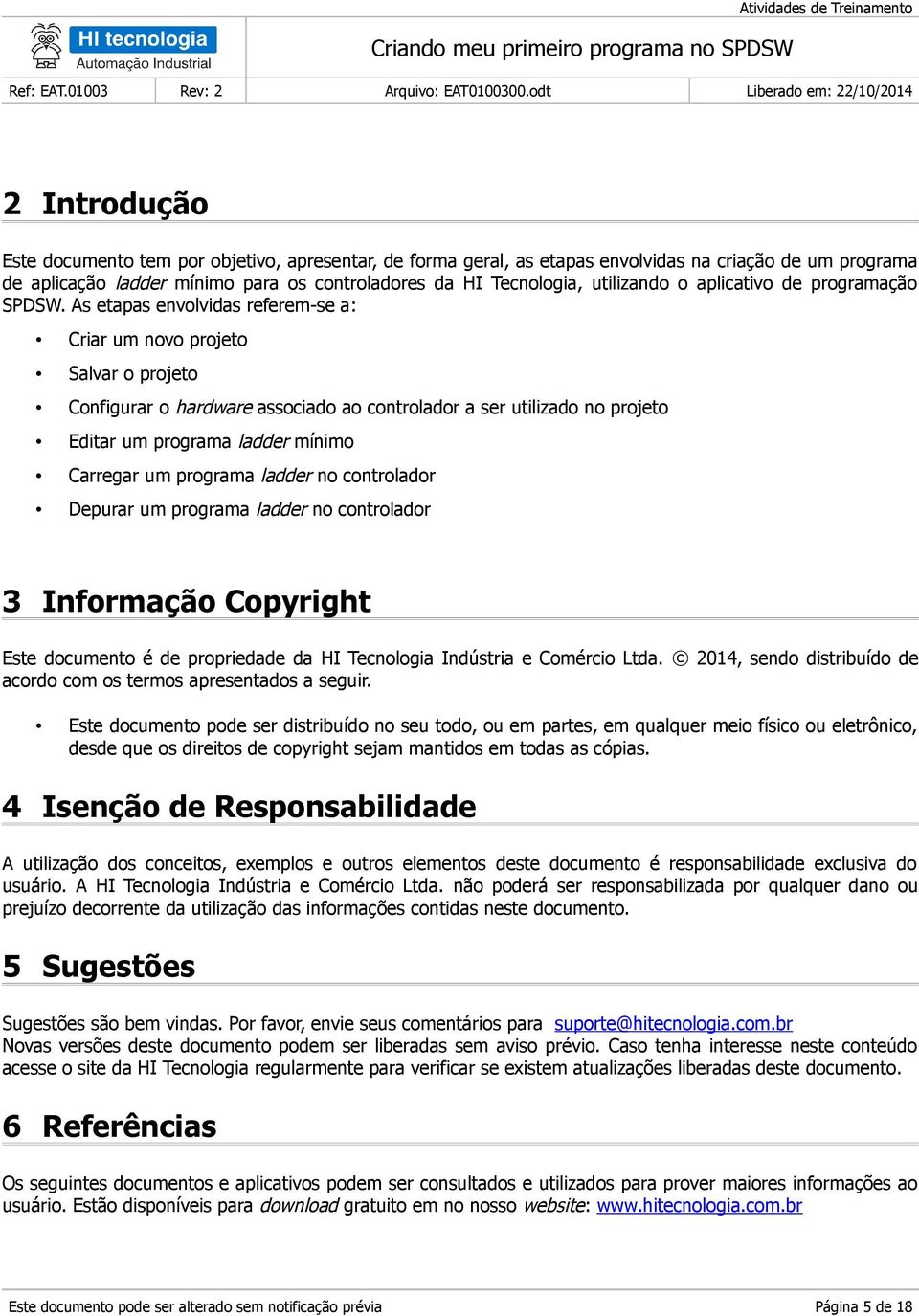 As etapas envolvidas referem-se a: Criar um novo projeto Salvar o projeto Configurar o hardware associado ao controlador a ser utilizado no projeto Editar um programa ladder mínimo Carregar um