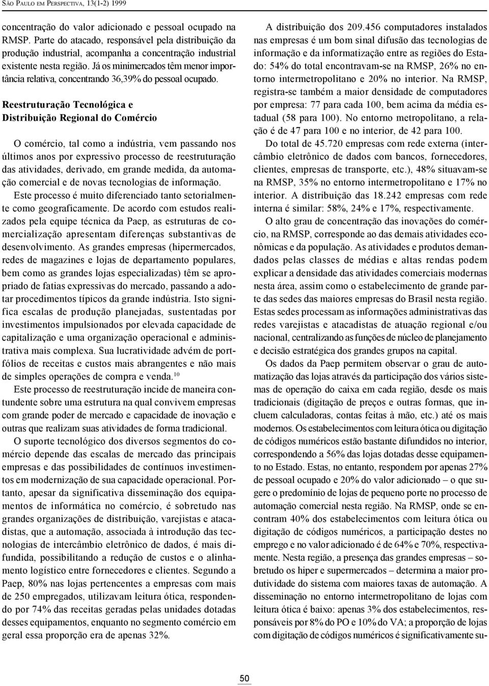 Reestruturação Tecnológica e Distribuição Regional do Comércio O comércio, tal como a indústria, vem passando nos últimos anos por expressivo processo de reestruturação das atividades, derivado, em