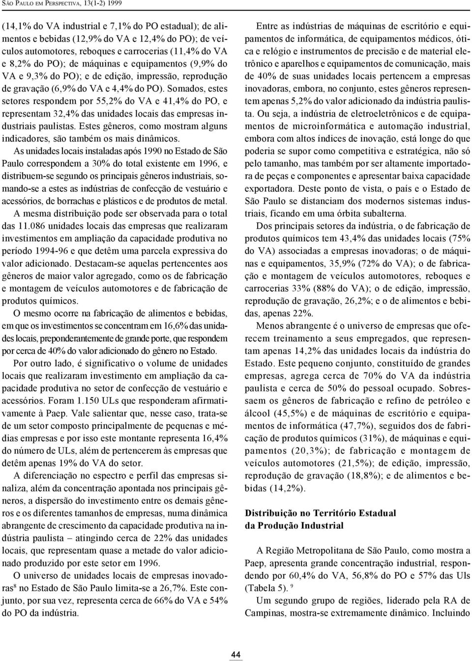 Somados, estes setores respondem por 55,2% do VA e 41,4% do PO, e representam 32,4% das unidades locais das empresas industriais paulistas.