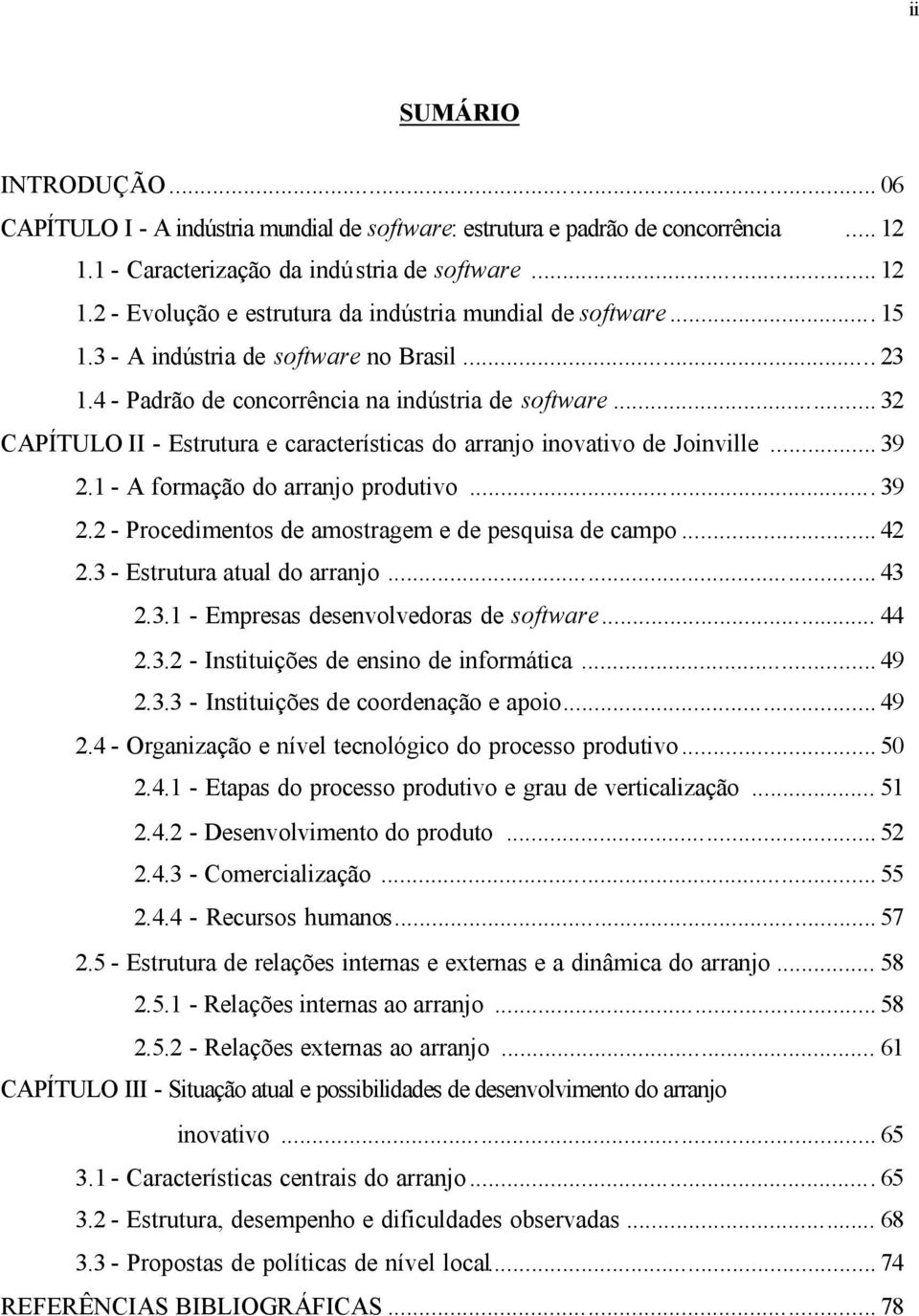 1 - A formação do arranjo produtivo... 39 2.2 - Procedimentos de amostragem e de pesquisa de campo... 42 2.3 - Estrutura atual do arranjo... 43 2.3.1 - Empresas desenvolvedoras de software... 44 2.3.2 - Instituições de ensino de informática.