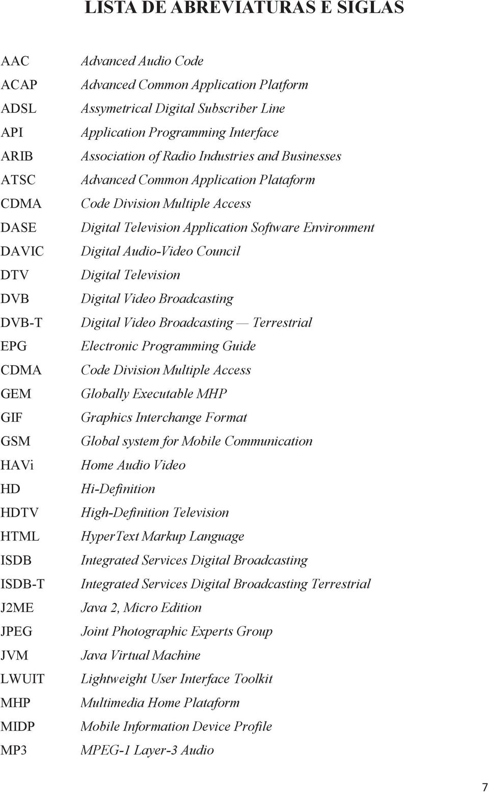 Division Multiple Access Digital Television Application Software Environment Digital Audio-Video Council Digital Television Digital Video Broadcasting Digital Video Broadcasting Terrestrial