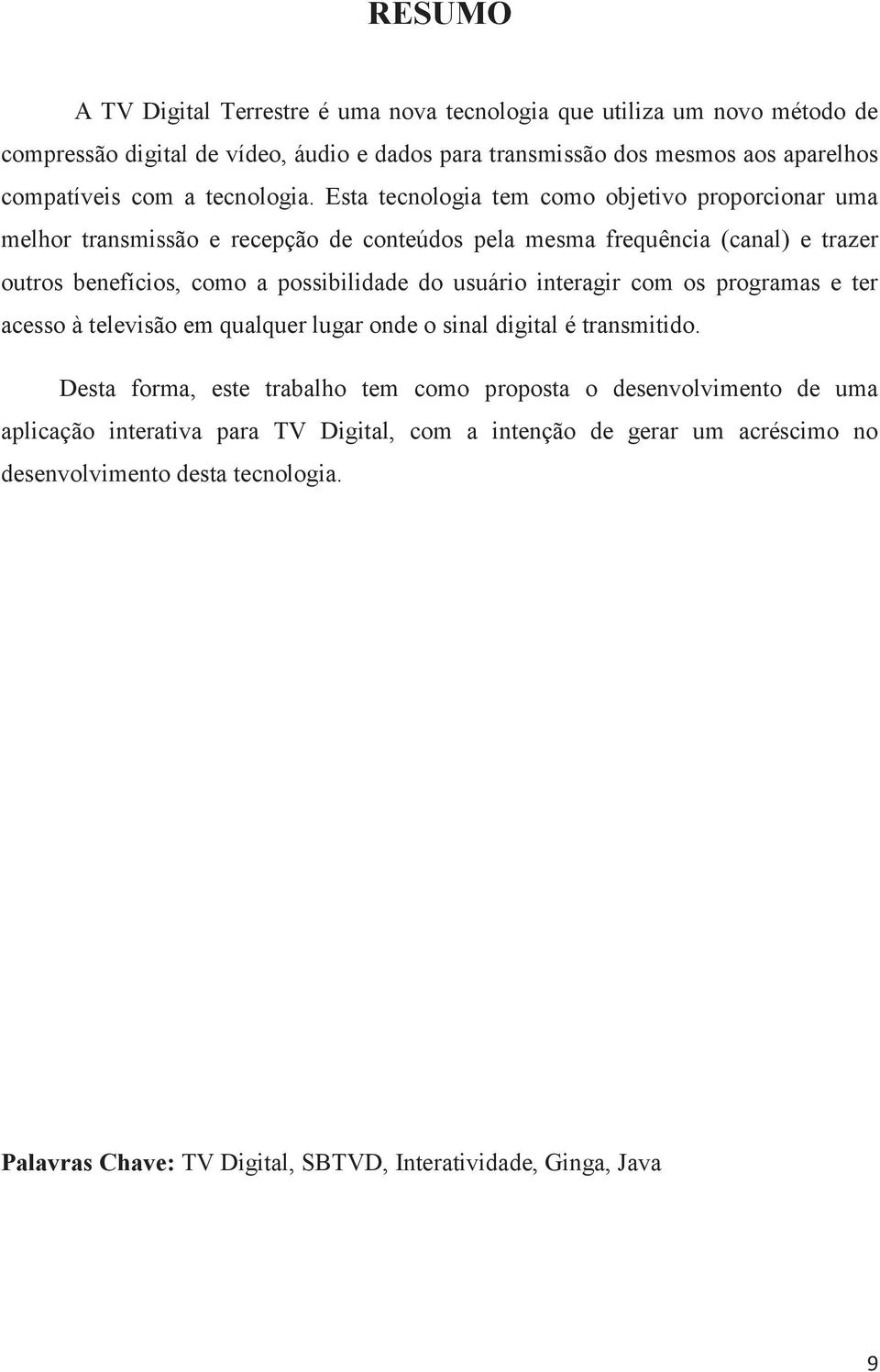 Esta tecnologia tem como objetivo proporcionar uma melhor transmissão e recepção de conteúdos pela mesma frequência (canal) e trazer outros benefícios, como a possibilidade do usuário