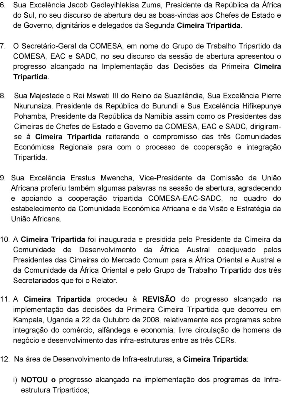 O Secretário-Geral da COMESA, em nome do Grupo de Trabalho Tripartido da COMESA, EAC e SADC, no seu discurso da sessão de abertura apresentou o progresso alcançado na Implementação das Decisões da