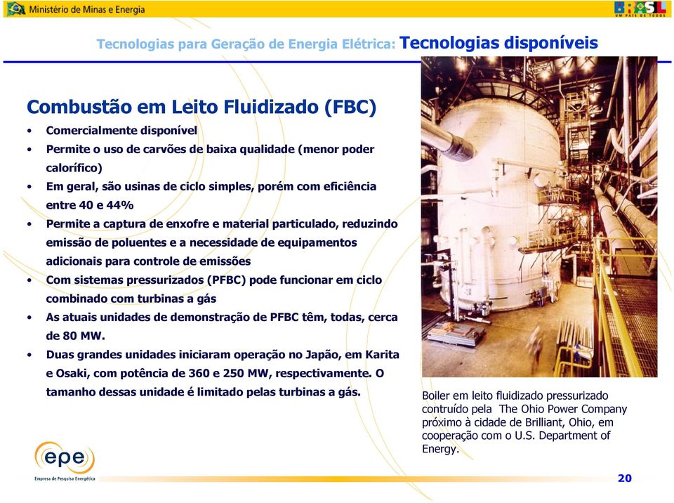 equipamentos adicionais para controle de emissões Com sistemas pressurizados (PFBC) pode funcionar em ciclo combinado com turbinas a gás As atuais unidades de demonstração de PFBC têm, todas, cerca