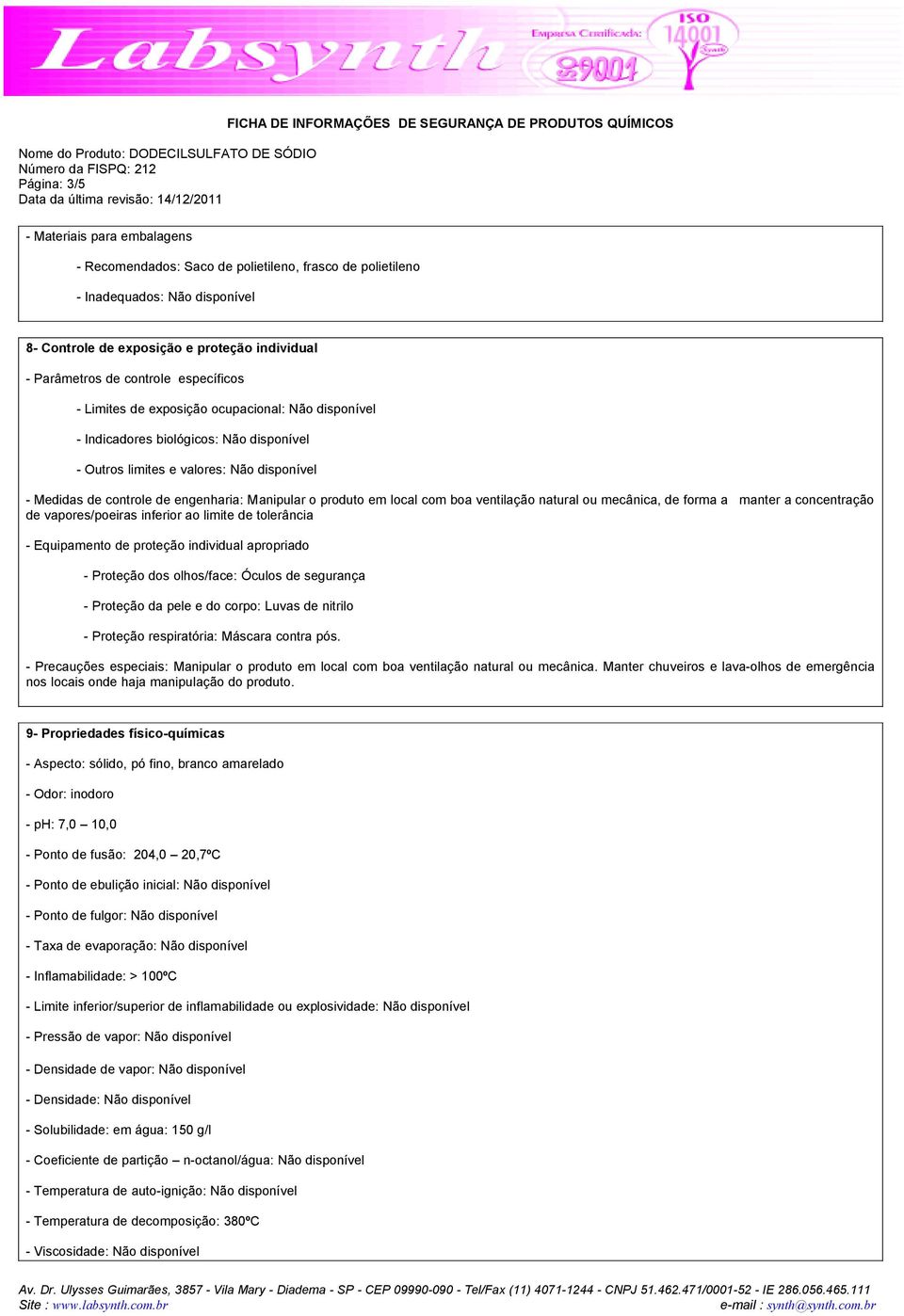 Manipular o produto em local com boa ventilação natural ou mecânica, de forma a manter a concentração de vapores/poeiras inferior ao limite de tolerância - Equipamento de proteção individual